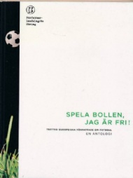 Sportboken - Spela bollen, jag r fri! Trettio europeiska frfattare om fotboll 